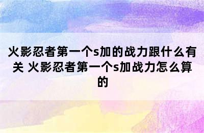 火影忍者第一个s加的战力跟什么有关 火影忍者第一个s加战力怎么算的